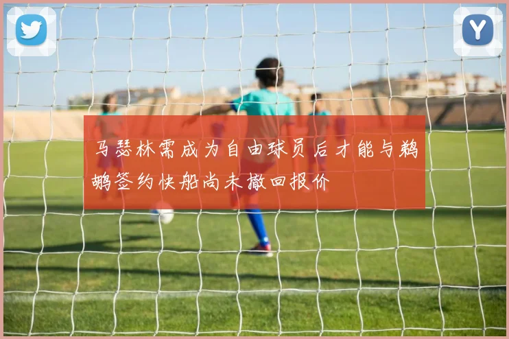 马瑟林需成为自由球员后才能与鹈鹕签约快船尚未撤回报价